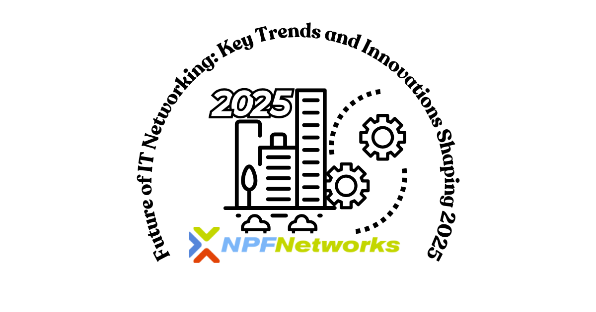 Future of IT Networking: Key Trends and Innovations Shaping 2025